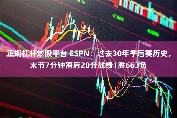 正规杠杆炒股平台 ESPN：过去30年季后赛历史，末节7分钟落后20分战绩1胜663负
